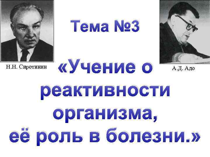 Тема № 3 «Учение о реактивности организма, её роль в болезни. » Н. Н.