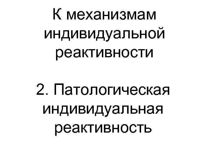 К механизмам индивидуальной реактивности 2. Патологическая индивидуальная реактивность 