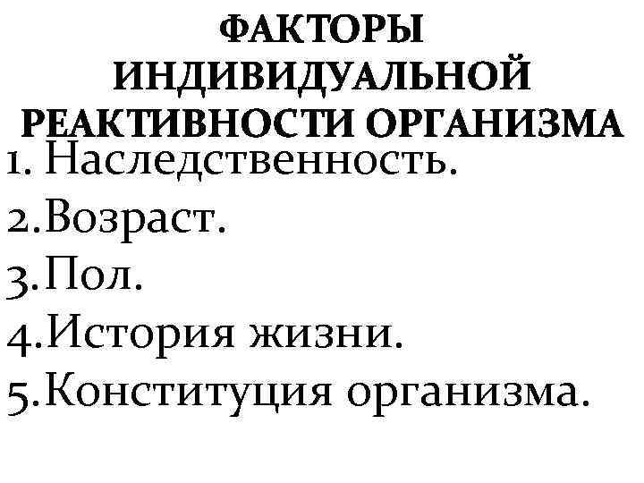 1. Наследственность. 2. Возраст. 3. Пол. 4. История жизни. 5. Конституция организма. 