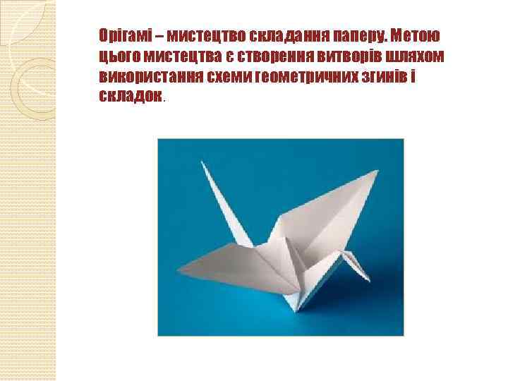 Орігамі – мистецтво складання паперу. Метою цього мистецтва є створення витворів шляхом використання схеми