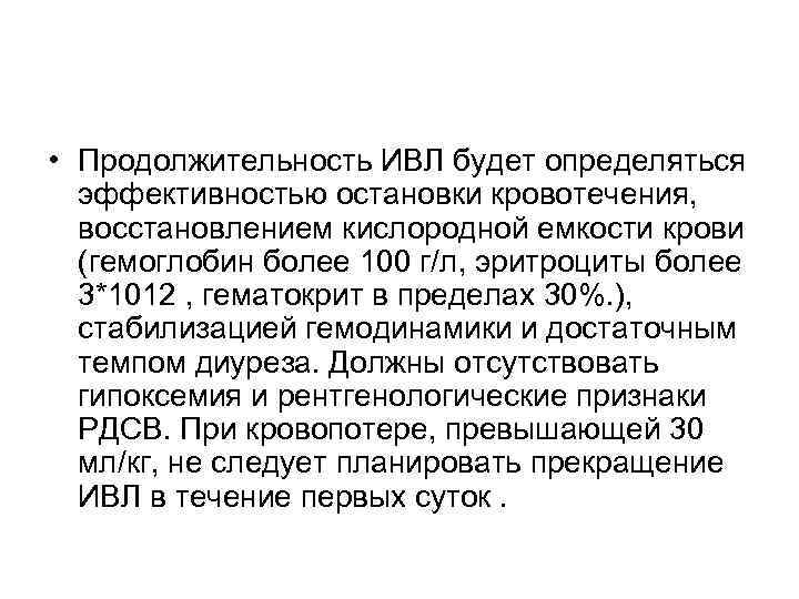  • Продолжительность ИВЛ будет определяться эффективностью остановки кровотечения, восстановлением кислородной емкости крови (гемоглобин