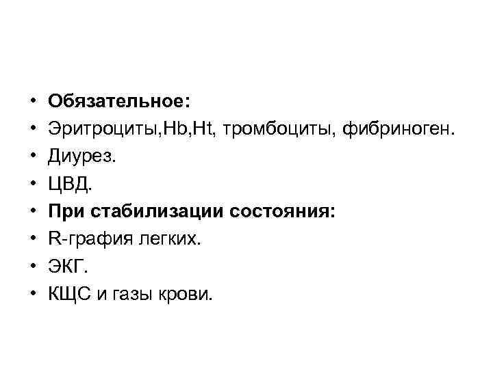  • • Обязательное: Эритроциты, Hb, Ht, тромбоциты, фибриноген. Диурез. ЦВД. При стабилизации состояния: