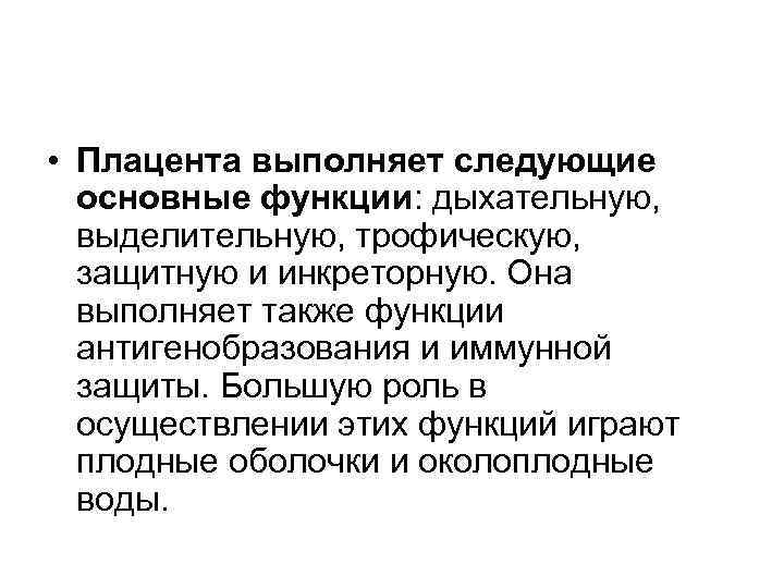  • Плацента выполняет следующие основные функции: дыхательную, выделительную, трофическую, защитную и инкреторную. Она