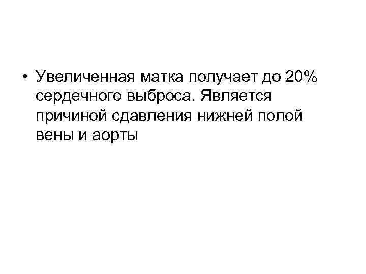  • Увеличенная матка получает до 20% сердечного выброса. Является причиной сдавления нижней полой