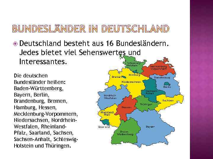  Deutschland besteht aus 16 Bundesländern. Jedes bietet viel Sehenswertes und Interessantes. Die deutschen