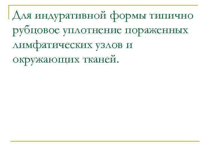 Для индуративной формы типично рубцовое уплотнение пораженных лимфатических узлов и окружающих тканей. 