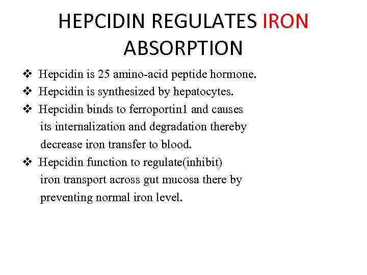 HEPCIDIN REGULATES IRON ABSORPTION v Hepcidin is 25 amino-acid peptide hormone. v Hepcidin is