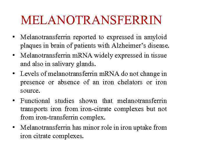 MELANOTRANSFERRIN • Melanotransferrin reported to expressed in amyloid plaques in brain of patients with