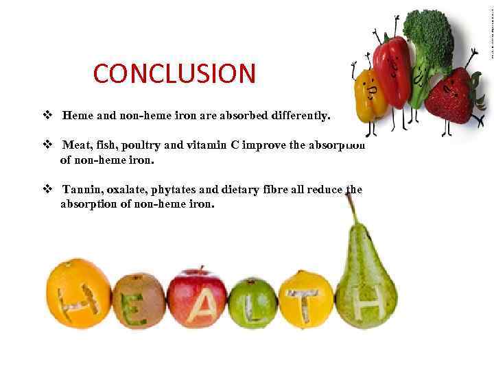 CONCLUSION v Heme and non-heme iron are absorbed differently. v Meat, fish, poultry and