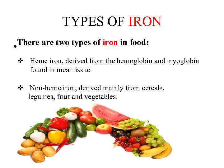 TYPES OF IRON • There are two types of iron in food: v Heme