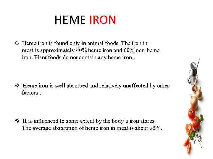 HEME IRON v Heme iron is found only in animal foods. The iron in