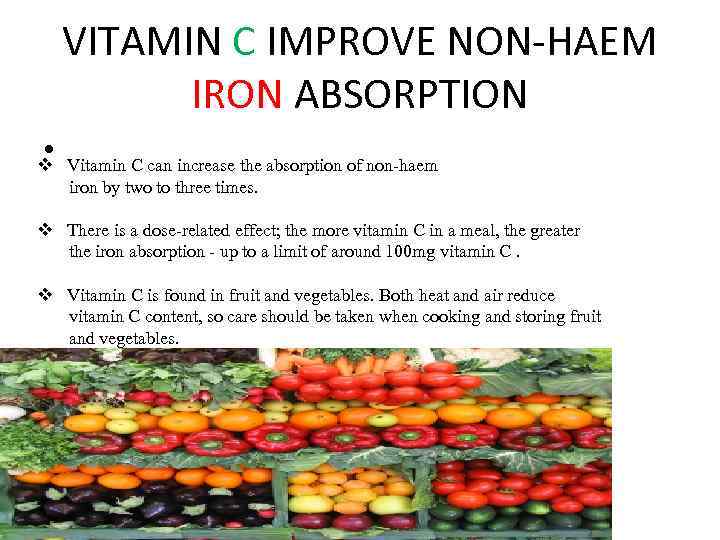 VITAMIN C IMPROVE NON-HAEM IRON ABSORPTION • v Vitamin C can increase the absorption