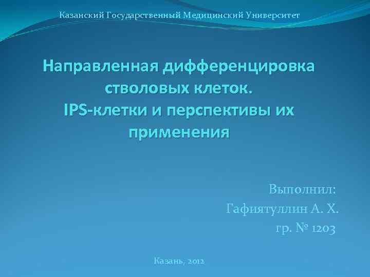 Казанский Государственный Медицинский Университет Направленная дифференцировка стволовых клеток. IPS-клетки и перспективы их применения Выполнил: