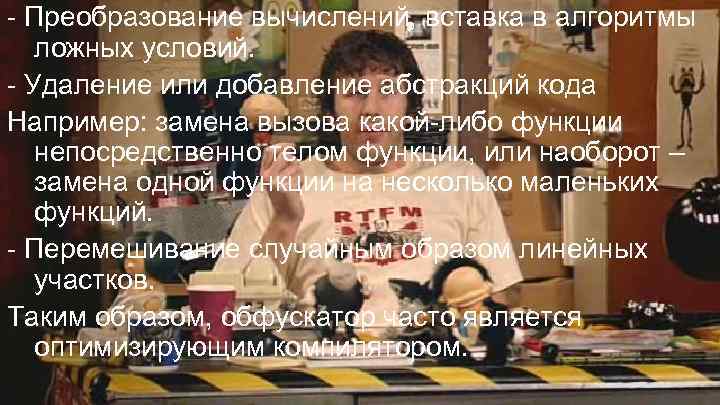 - Преобразование вычислений, вставка в алгоритмы ложных условий. - Удаление или добавление абстракций кода