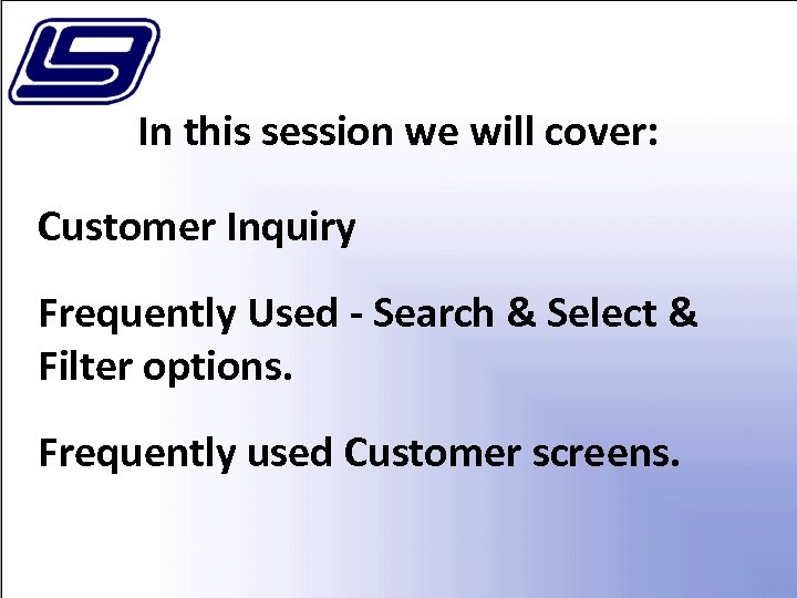 In this session we will cover: Customer Inquiry Frequently Used - Search & Select