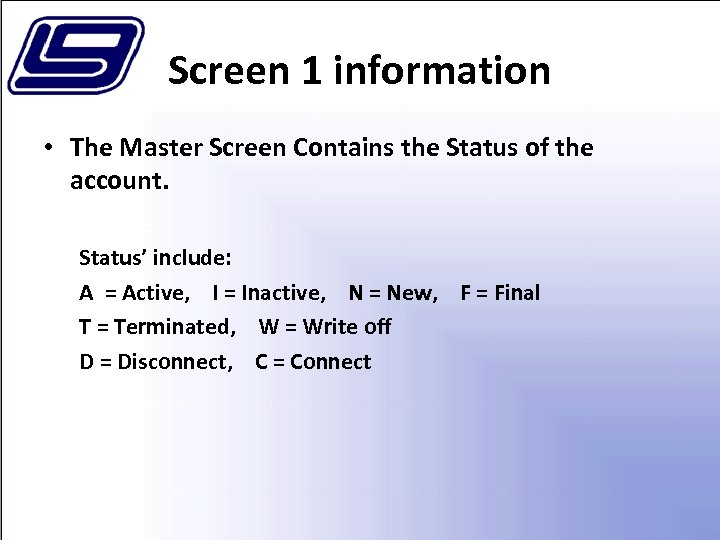 Screen 1 information • The Master Screen Contains the Status of the account. Status’