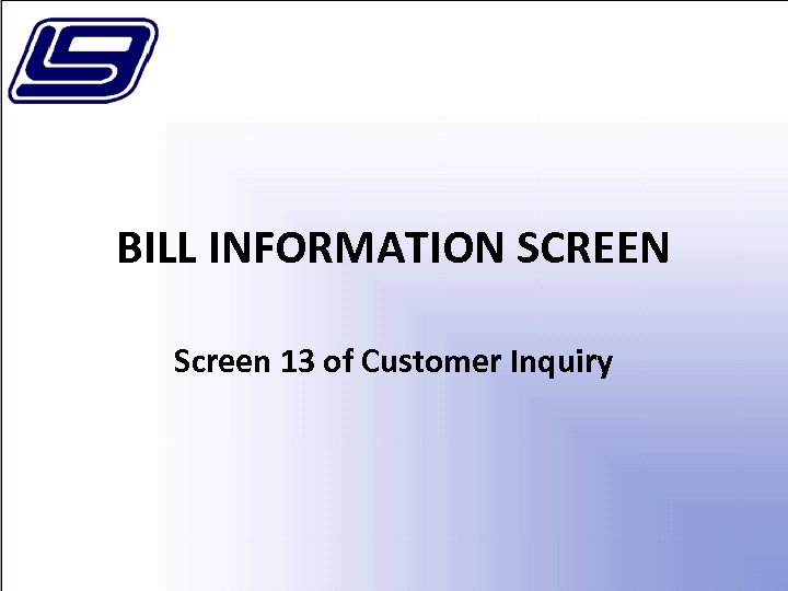 BILL INFORMATION SCREEN Screen 13 of Customer Inquiry 
