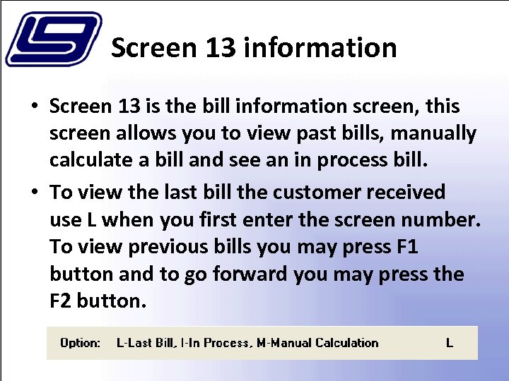 Screen 13 information • Screen 13 is the bill information screen, this screen allows