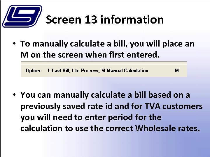 Screen 13 information • To manually calculate a bill, you will place an M