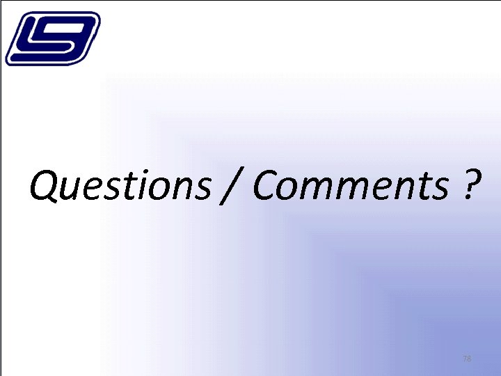 Questions / Comments ? 78 