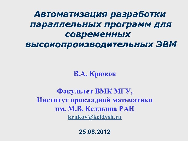 Автоматизация разработки параллельных программ для современных высокопроизводительных ЭВМ В. А. Крюков Факультет ВМК МГУ,