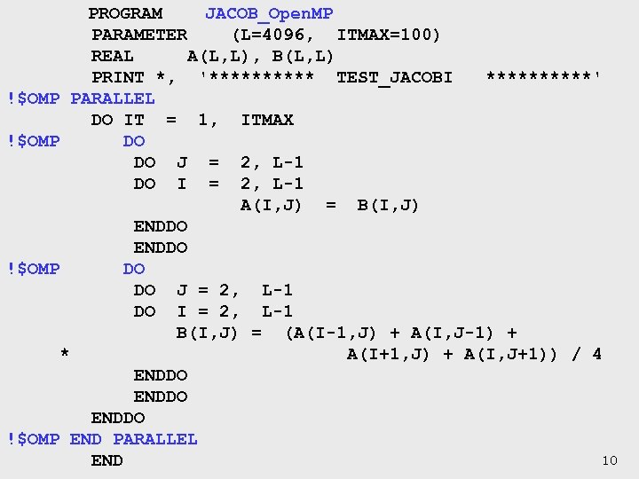  PROGRAM JACOB_Open. MP PARAMETER (L=4096, ITMAX=100) REAL A(L, L), B(L, L) PRINT *,