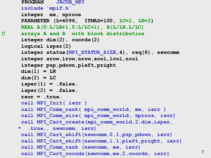 PROGRAM JACOB_MPI include 'mpif. h' integer me, nprocs PARAMETER (L=4096, ITMAX=100, LC=2, LR=2) REAL