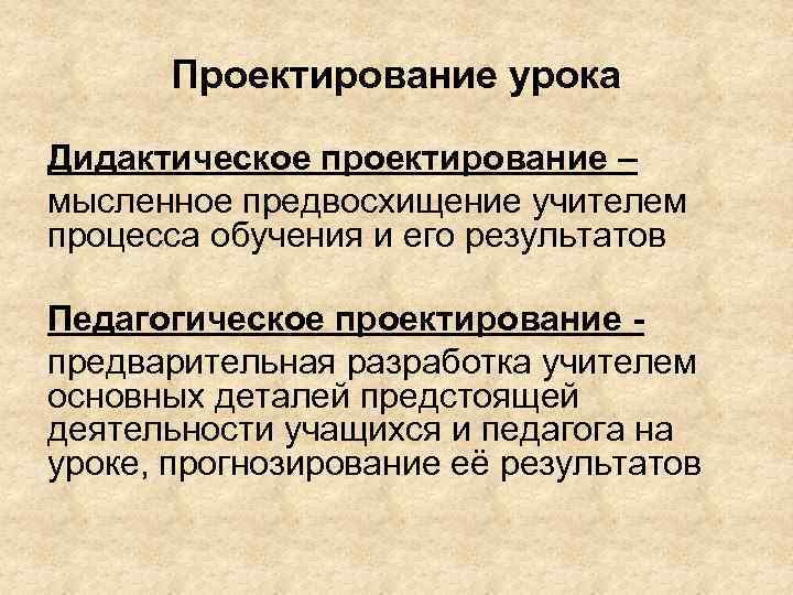 Проектирование урока Дидактическое проектирование – мысленное предвосхищение учителем процесса обучения и его результатов Педагогическое