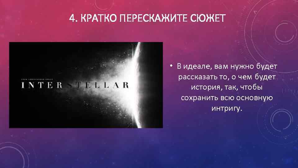 4. КРАТКО ПЕРЕСКАЖИТЕ СЮЖЕТ • В идеале, вам нужно будет рассказать то, о чем