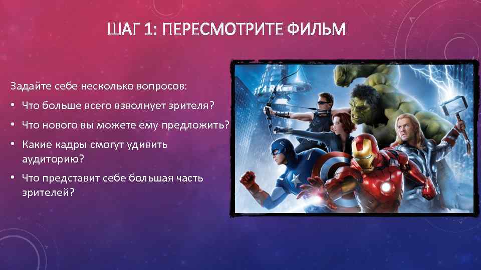 ШАГ 1: ПЕРЕСМОТРИТЕ ФИЛЬМ Задайте себе несколько вопросов: • Что больше всего взволнует зрителя?