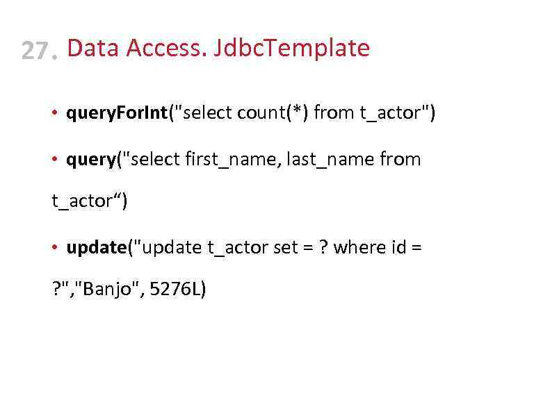27 • Data Access. Jdbc. Template • query. For. Int(