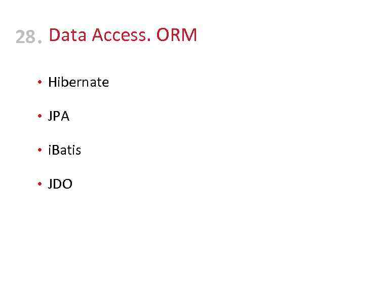 28 • Data Access. ORM • Hibernate • JPA • i. Batis • JDO