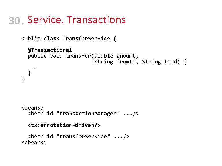 30 • Service. Transactions public class Transfer. Service { @Transactional public void transfer(double amount,