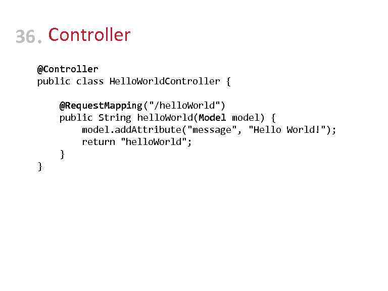 36 • Controller @Controller public class Hello. World. Controller { @Request. Mapping(