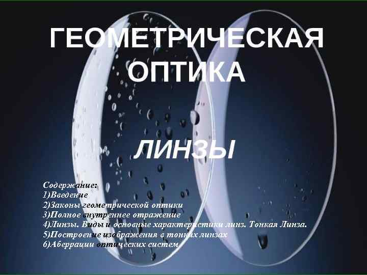 Содержание: 1)Введение 2)Законы геометрической оптики 3)Полное внутреннее отражение 4)Линзы. Виды и основные характеристики линз.