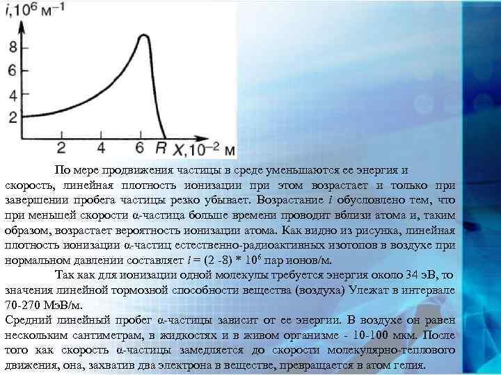 По мере продвижения частицы в среде уменьшаются ее энергия и скорость, линейная плотность ионизации