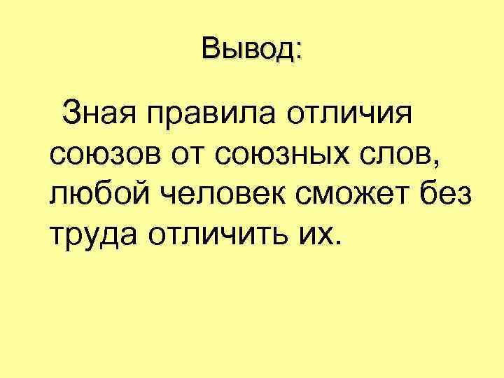 Вывод: Зная правила отличия союзов от союзных слов, любой человек сможет без труда отличить