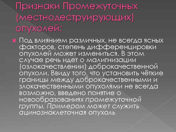 Признаки Промежуточных (местнодеструирующих) опухолей: Под влиянием различных, не всегда ясных факторов, степень дифференцировки опухолей