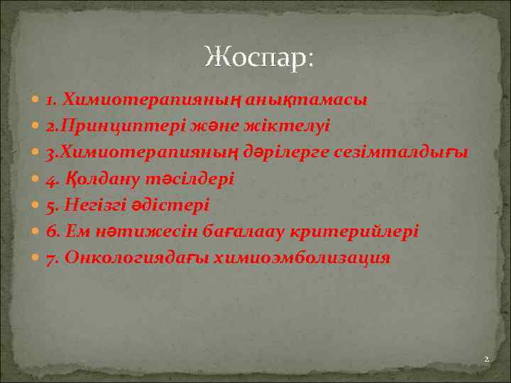 Жоспар: 1. Химиотерапияның анықтамасы 2. Принциптері және жіктелуі 3. Химиотерапияның дәрілерге сезімталдығы 4. Қолдану