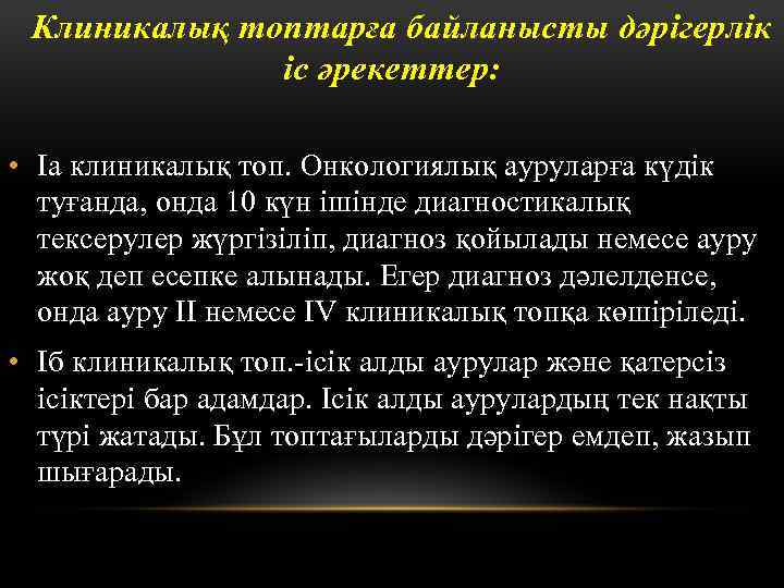 Клиникалық топтарға байланысты дәрігерлік іс әрекеттер: • Iа клиникалық топ. Онкологиялық ауруларға күдік туғанда,