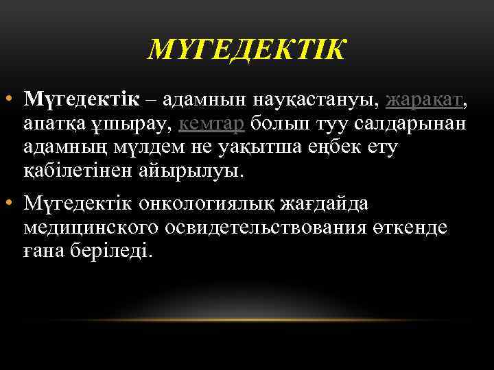 МҮГЕДЕКТІК • Мүгедектік – адамнын науқастануы, жарақат, апатқа ұшырау, кемтар болып туу салдарынан адамның