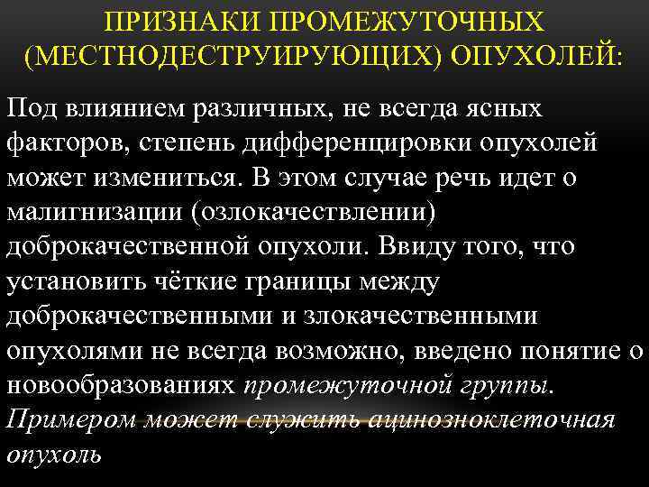 ПРИЗНАКИ ПРОМЕЖУТОЧНЫХ (МЕСТНОДЕСТРУИРУЮЩИХ) ОПУХОЛЕЙ: Под влиянием различных, не всегда ясных факторов, степень дифференцировки опухолей