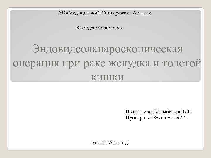 АО «Медицинский Университет Астана» Кафедра: Онкология Эндовидеолапароскопическая операция при раке желудка и толстой кишки