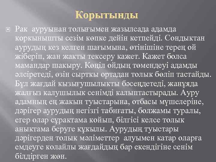 Корытынды Рак ауруынан толығымен жазылсада адамда коркынышты сезім көпке дейін кетпейді. Сондыктан аурудың кез