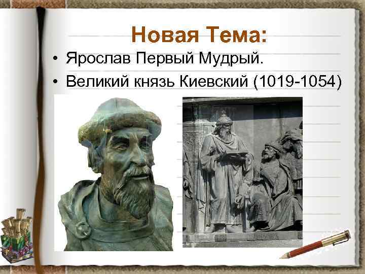 Новая Тема: • Ярослав Первый Мудрый. • Великий князь Киевский (1019 -1054) 