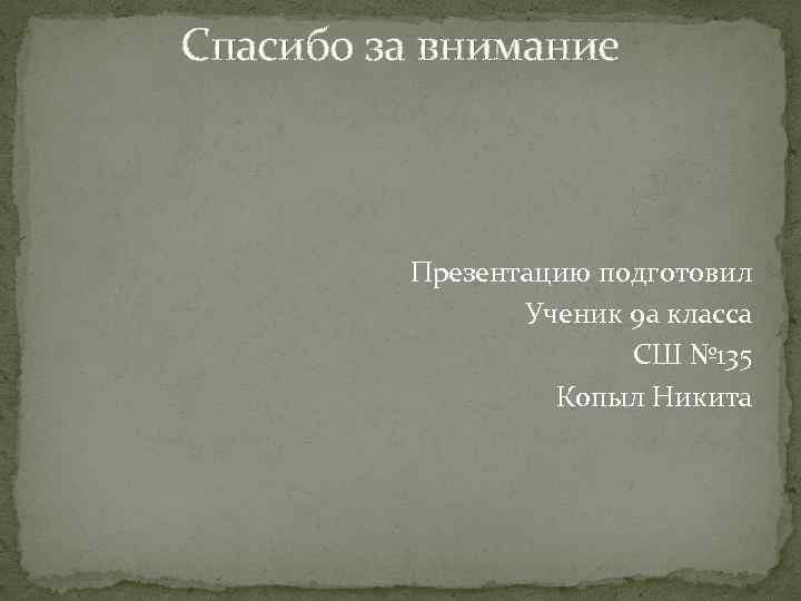 Спасибо за внимание Презентацию подготовил Ученик 9 а класса СШ № 135 Копыл Никита