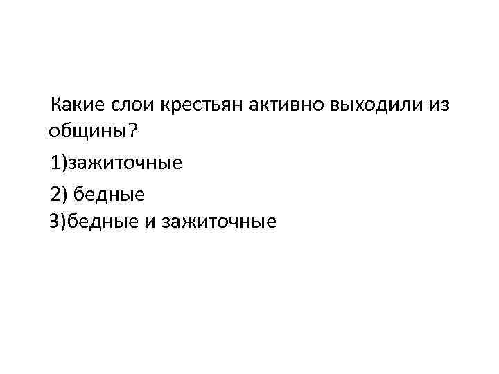 Какие слои крестьян активно выходили из общины? 1)зажиточные 2) бедные 3)бедные и зажиточные 