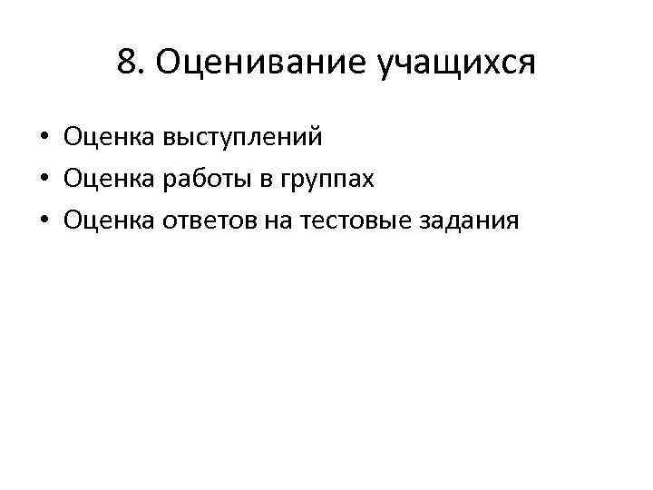 8. Оценивание учащихся • Оценка выступлений • Оценка работы в группах • Оценка ответов