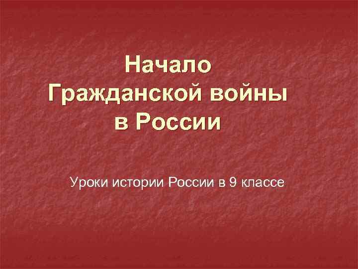 Начало Гражданской войны в России Уроки истории России в 9 классе 
