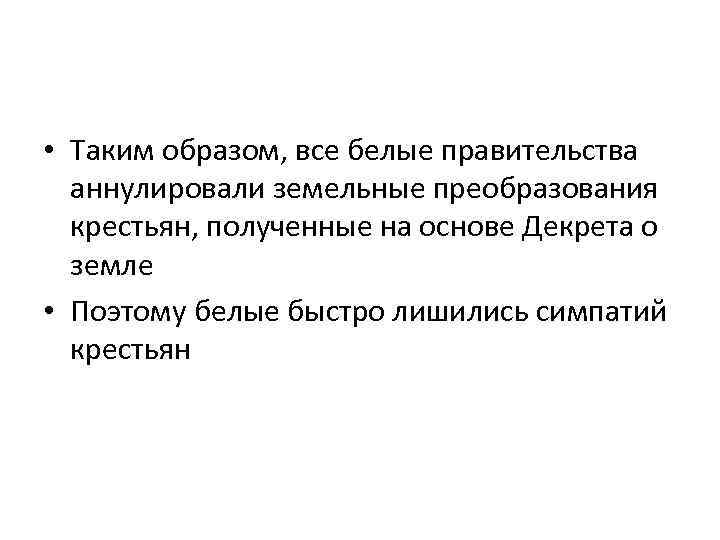  • Таким образом, все белые правительства аннулировали земельные преобразования крестьян, полученные на основе